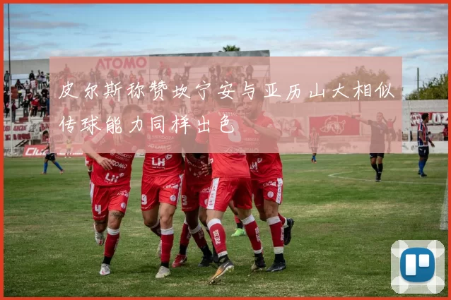 皮尔斯称赞坎宁安与亚历山大相似传球能力同样出色